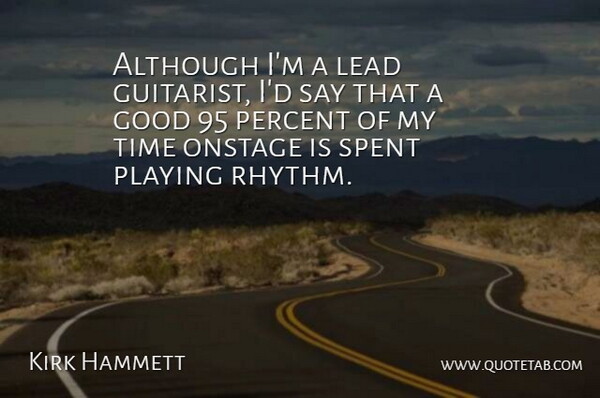 Kirk Hammett Quote About Rhythm, My Time, Percent: Although Im A Lead Guitarist...
