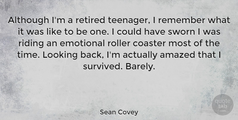 Sean Covey Quote About Although, Amazed, Coaster, Emotional, Retired: Although Im A Retired Teenager...