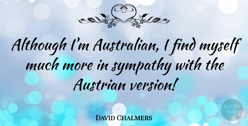 David Chalmers Quote About Australian, Versions: Although Im Australian I Find...