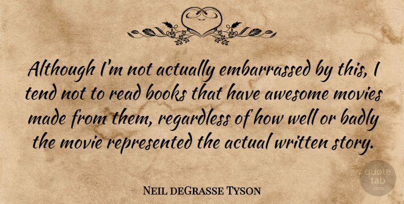 Neil deGrasse Tyson Quote About Actual, Although, Badly, Movies, Regardless: Although Im Not Actually Embarrassed...