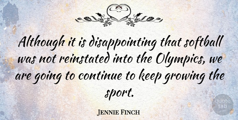 Jennie Finch Quote About Softball, Sports, Growing: Although It Is Disappointing That...