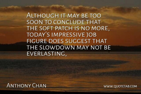 Anthony Chan Quote About Although, Conclude, Figure, Impressive, Job: Although It May Be Too...