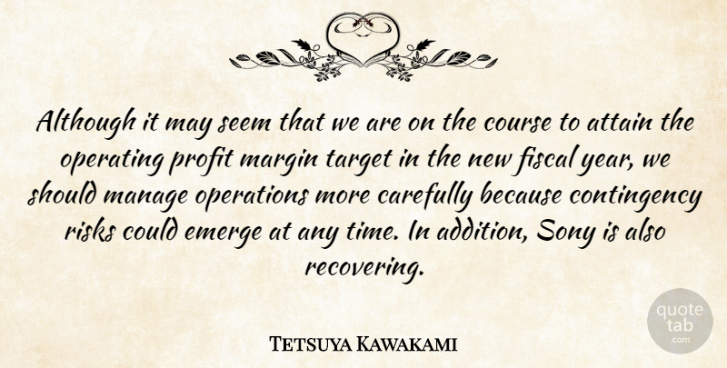 Tetsuya Kawakami Quote About Although, Attain, Carefully, Course, Emerge: Although It May Seem That...