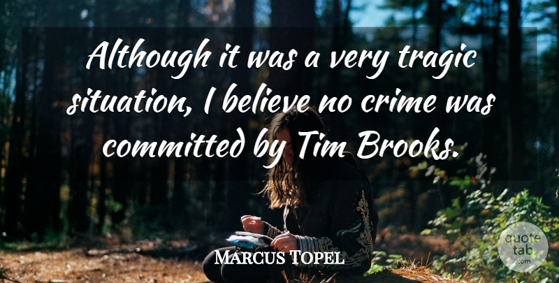 Marcus Topel Quote About Although, Believe, Committed, Crime, Tim: Although It Was A Very...