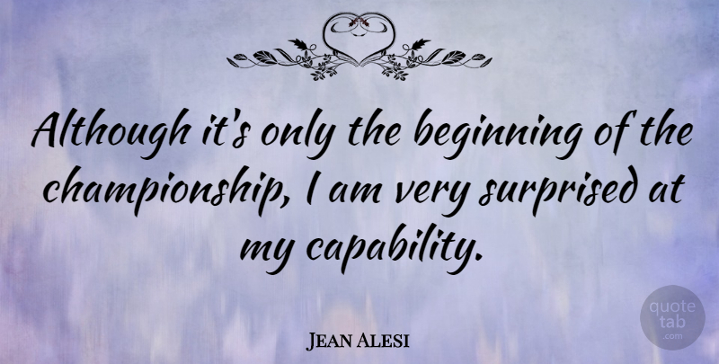 Jean Alesi Quote About Although, French Celebrity: Although Its Only The Beginning...