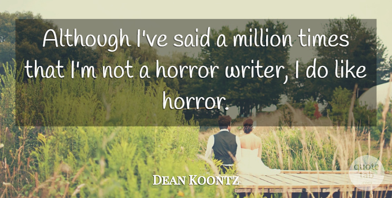 Dean Koontz Quote About Horror, Said, Millions: Although Ive Said A Million...