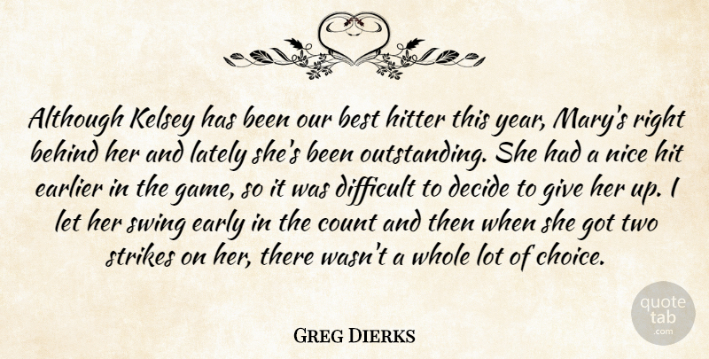 Greg Dierks Quote About Although, Behind, Best, Count, Decide: Although Kelsey Has Been Our...