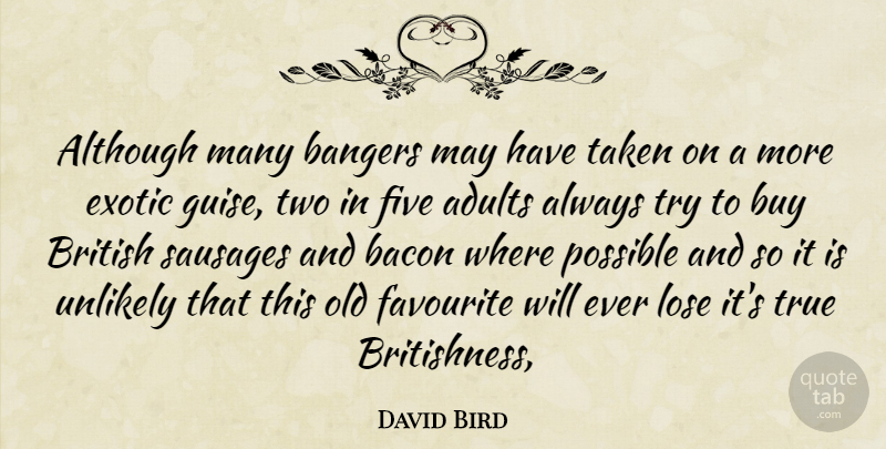 David Bird Quote About Although, Bacon, British, Buy, Exotic: Although Many Bangers May Have...