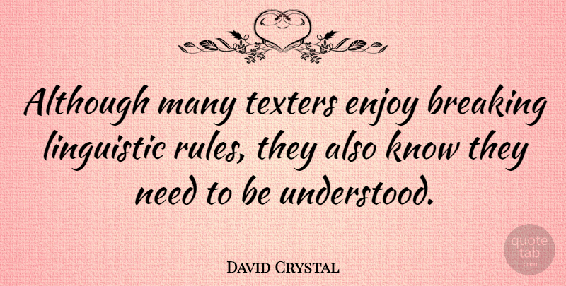 David Crystal Quote About Needs, Enjoy, Understood: Although Many Texters Enjoy Breaking...