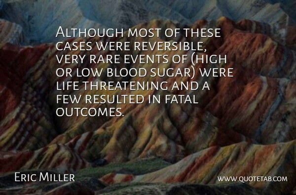 Eric Miller Quote About Although, Blood, Cases, Events, Fatal: Although Most Of These Cases...
