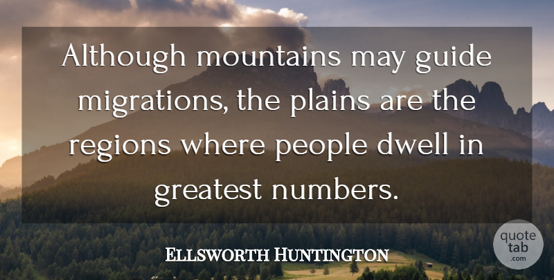 Ellsworth Huntington Quote About Numbers, People, Mountain: Although Mountains May Guide Migrations...