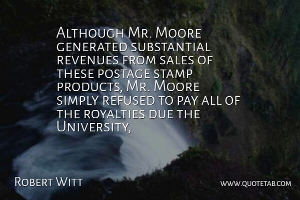 Robert Witt Quote About Although, Due, Moore, Pay, Postage: Although Mr Moore Generated Substantial...