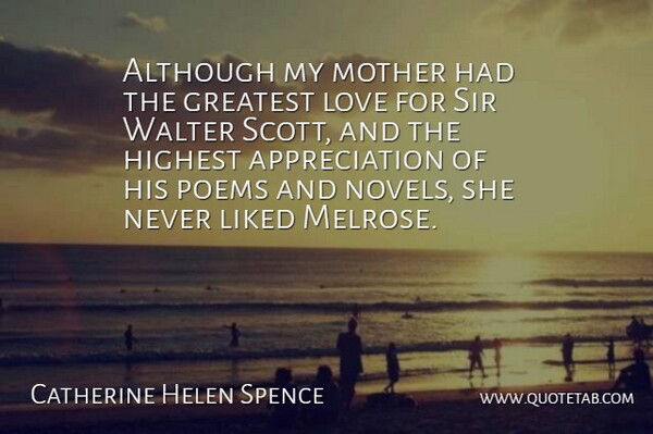 Catherine Helen Spence Quote About Although, Appreciation, Greatest, Highest, Liked: Although My Mother Had The...