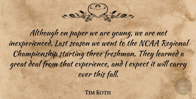 Tim Koth Quote About Although, Carry, Deal, Expect, Great: Although On Paper We Are...