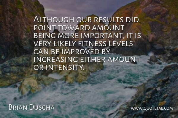 Brian Duscha Quote About Although, Amount, Either, Fitness, Improved: Although Our Results Did Point...