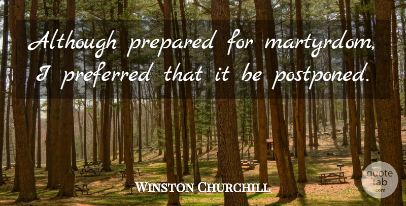 Winston Churchill Quote About Funny, Military, Preparation: Although Prepared For Martyrdom I...