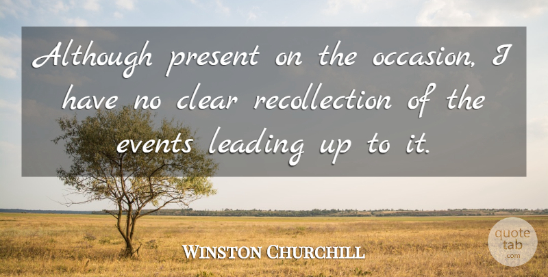 Winston Churchill Quote About Although, Clear, Events, Leading, Present: Although Present On The Occasion...