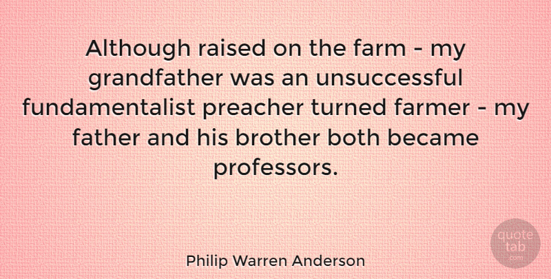 Philip Warren Anderson Quote About Brother, Father, Agriculture: Although Raised On The Farm...