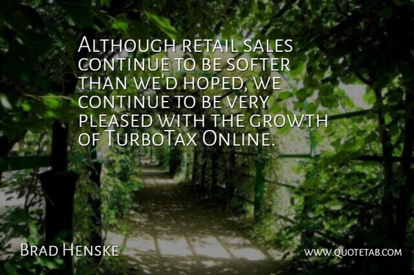 Brad Henske Quote About Although, Continue, Growth, Pleased, Retail: Although Retail Sales Continue To...