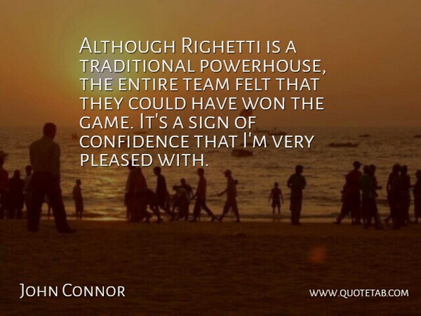 John Connor Quote About Although, Confidence, Entire, Felt, Pleased: Although Righetti Is A Traditional...