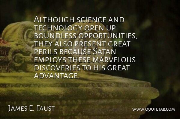 James E. Faust Quote About Although, Boundless, Employs, Great, Marvelous: Although Science And Technology Open...