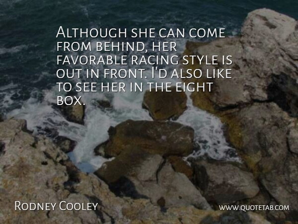 Rodney Cooley Quote About Although, Eight, Favorable, Racing, Style: Although She Can Come From...