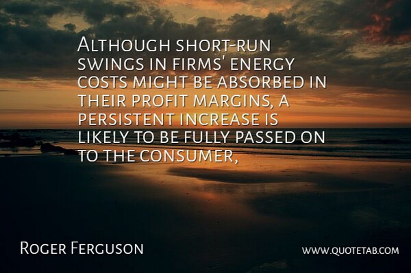 Roger Ferguson Quote About Although, Costs, Energy, Fully, Increase: Although Short Run Swings In...