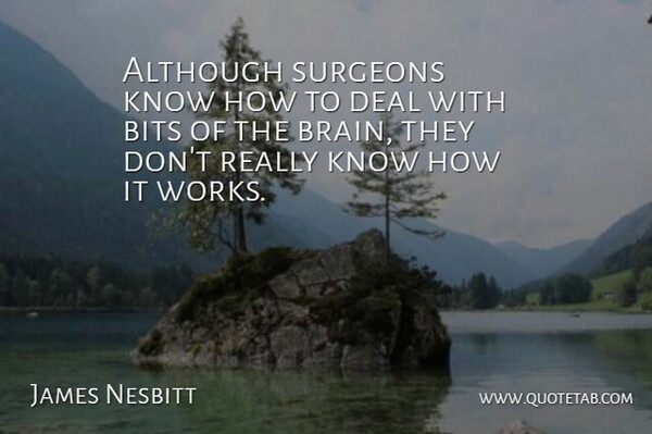 James Nesbitt Quote About Bits, Surgeons: Although Surgeons Know How To...