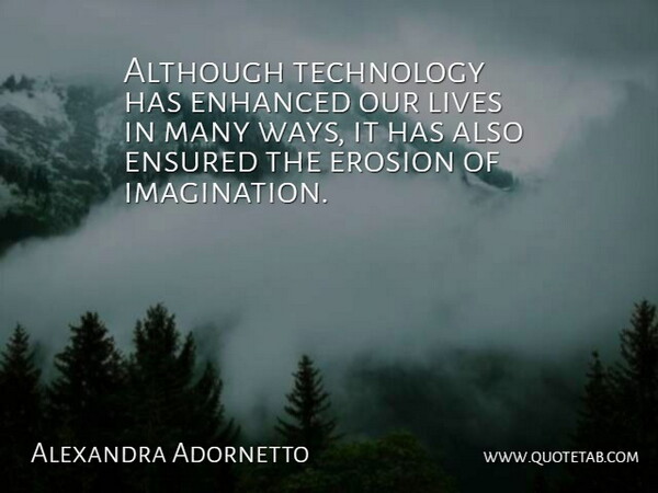 Alexandra Adornetto Quote About Although, Enhanced, Erosion, Technology: Although Technology Has Enhanced Our...