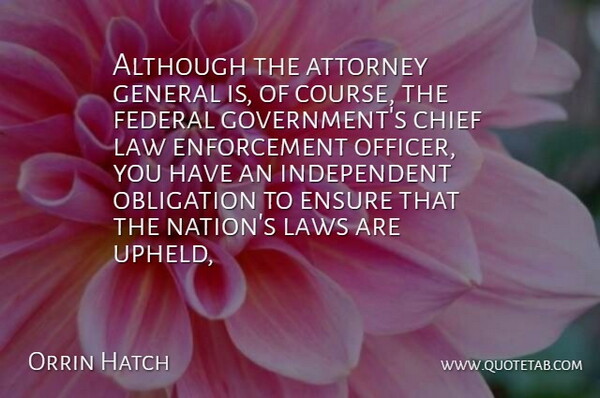 Orrin Hatch Quote About Although, Attorney, Chief, Ensure, Federal: Although The Attorney General Is...