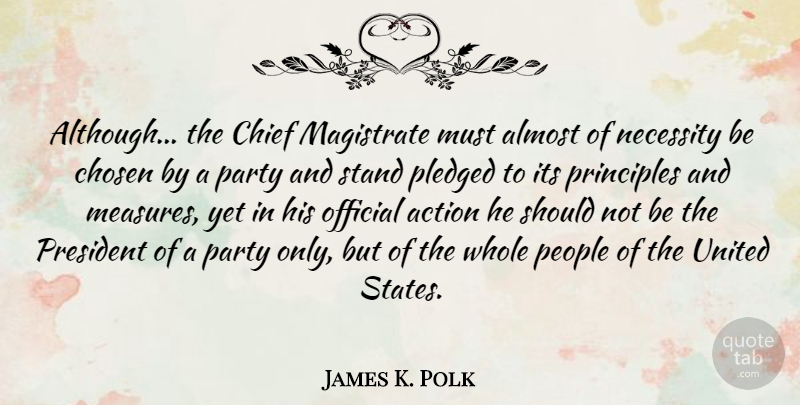 James K. Polk Quote About Party, History, People: Although The Chief Magistrate Must...