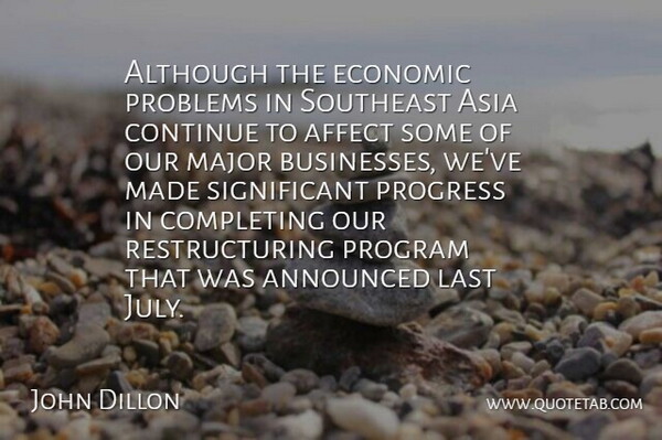 John Dillon Quote About Affect, Although, Announced, Asia, Completing: Although The Economic Problems In...