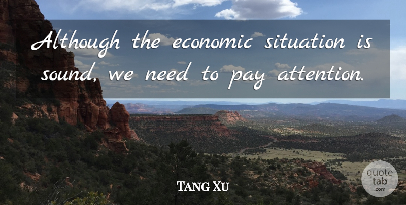 Tang Xu Quote About Although, Economic, Pay, Situation: Although The Economic Situation Is...