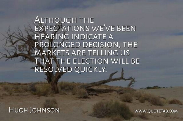 Hugh Johnson Quote About Although, Election, Hearing, Indicate, Markets: Although The Expectations Weve Been...