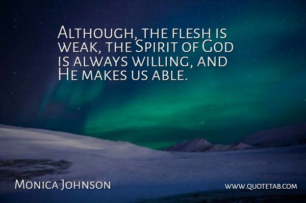 Monica Johnson Quote About Flesh, God: Although The Flesh Is Weak...