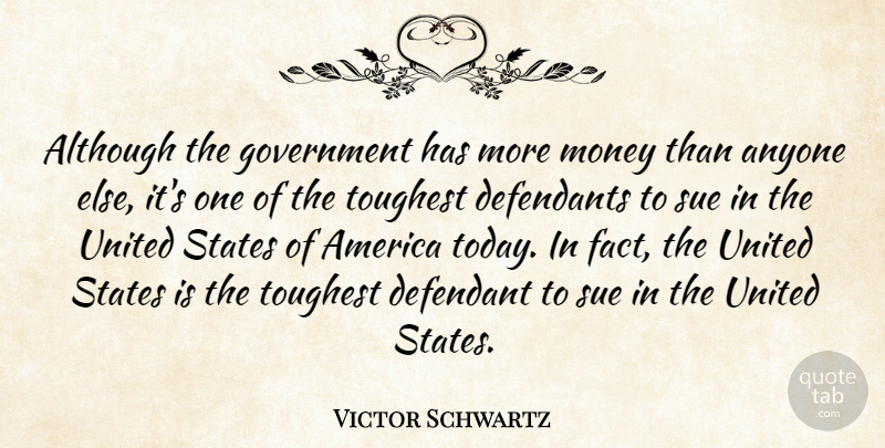 Victor Schwartz Quote About Although, America, Anyone, Government, Money: Although The Government Has More...