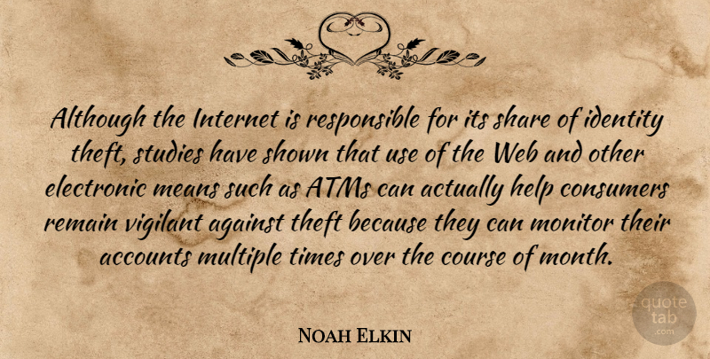 Noah Elkin Quote About Accounts, Against, Although, Consumers, Course: Although The Internet Is Responsible...