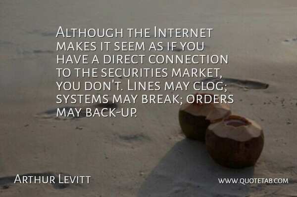 Arthur Levitt Quote About Break Up, Order, Connections: Although The Internet Makes It...