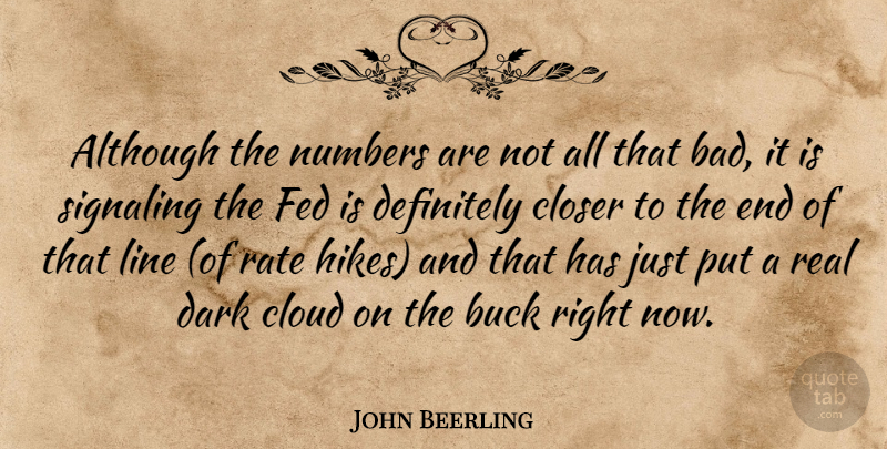 John Beerling Quote About Although, Buck, Closer, Cloud, Dark: Although The Numbers Are Not...