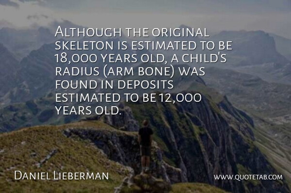 Daniel Lieberman Quote About Although, Estimated, Found, Original, Radius: Although The Original Skeleton Is...
