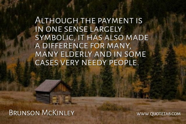 Brunson McKinley Quote About Although, Cases, Difference, Elderly, Largely: Although The Payment Is In...