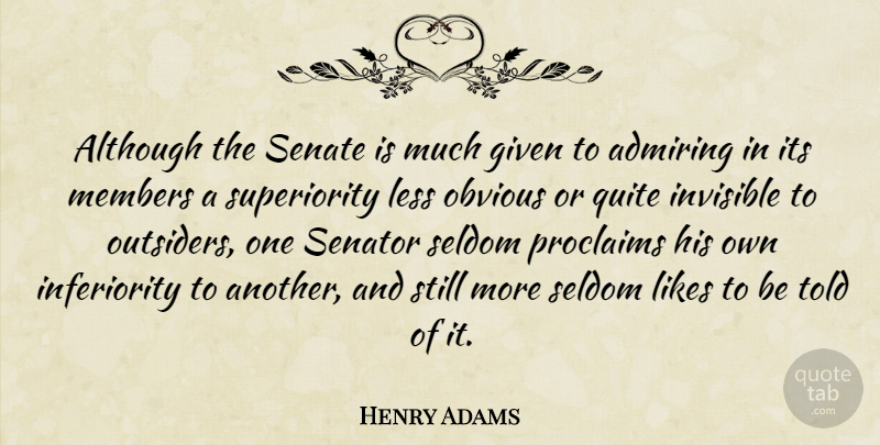 Henry Adams Quote About Inferiority, Likes, Outsiders: Although The Senate Is Much...