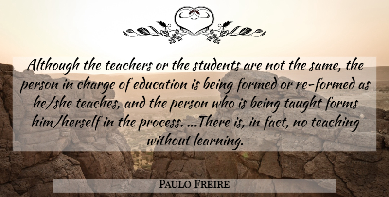 Paulo Freire Quote About Teacher, Teaching, Taught: Although The Teachers Or The...