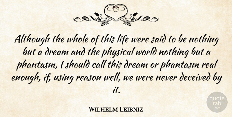 Gottfried Leibniz Quote About Life, Dream, Real: Although The Whole Of This...