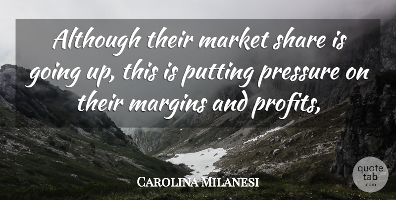 Carolina Milanesi Quote About Although, Margins, Market, Pressure, Putting: Although Their Market Share Is...