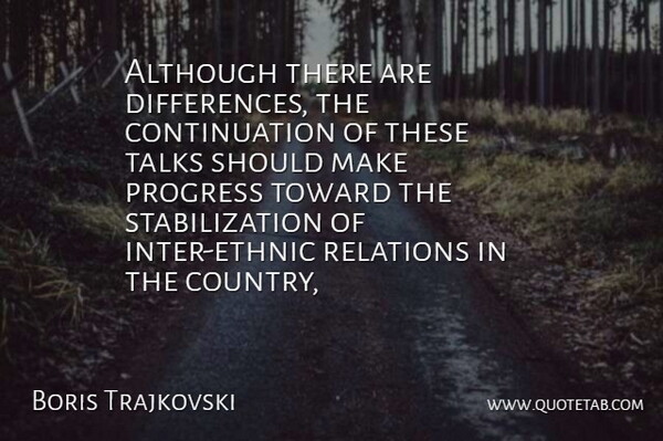 Boris Trajkovski Quote About Although, Progress, Relations, Talks, Toward: Although There Are Differences The...