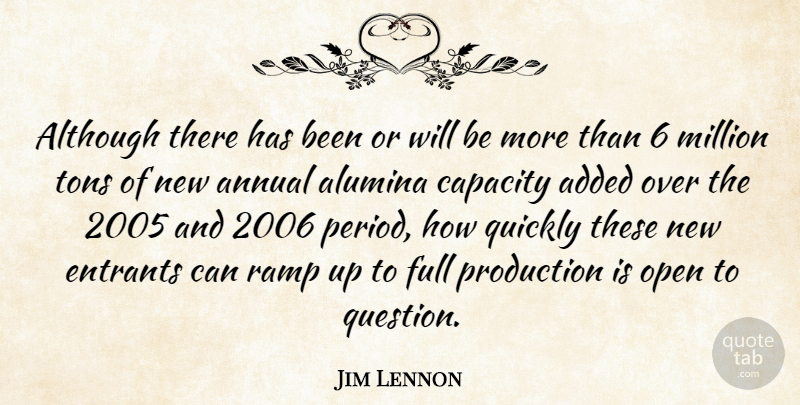 Jim Lennon Quote About Added, Although, Annual, Capacity, Full: Although There Has Been Or...