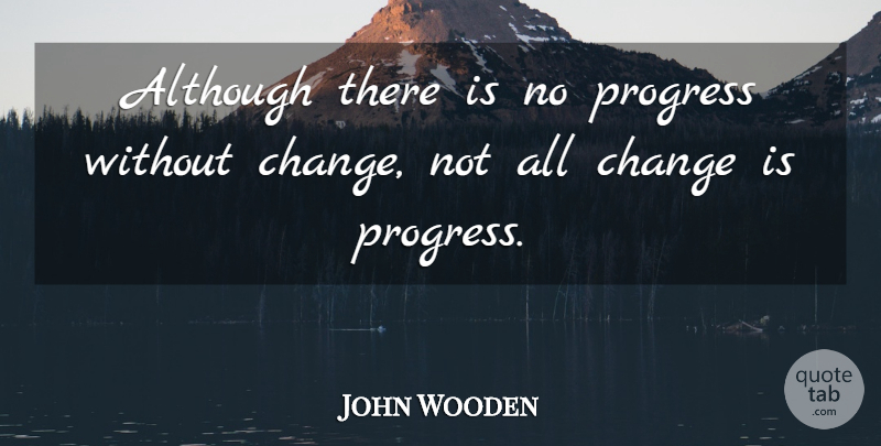 John Wooden Quote About Inspirational, Progress: Although There Is No Progress...