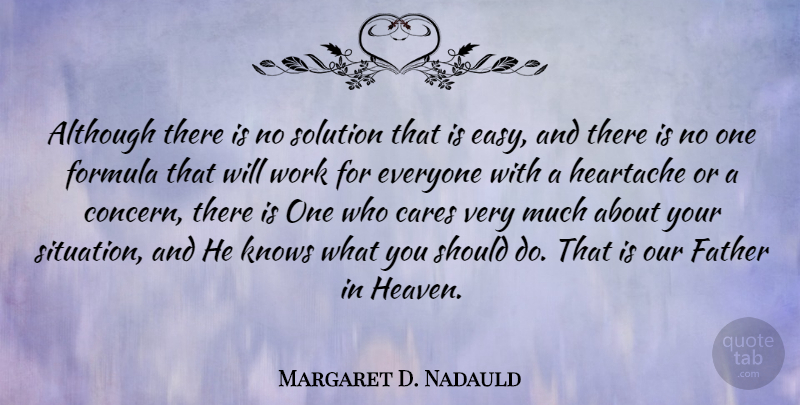 Margaret D. Nadauld Quote About Although, Cares, Formula, Heartache, Knows: Although There Is No Solution...