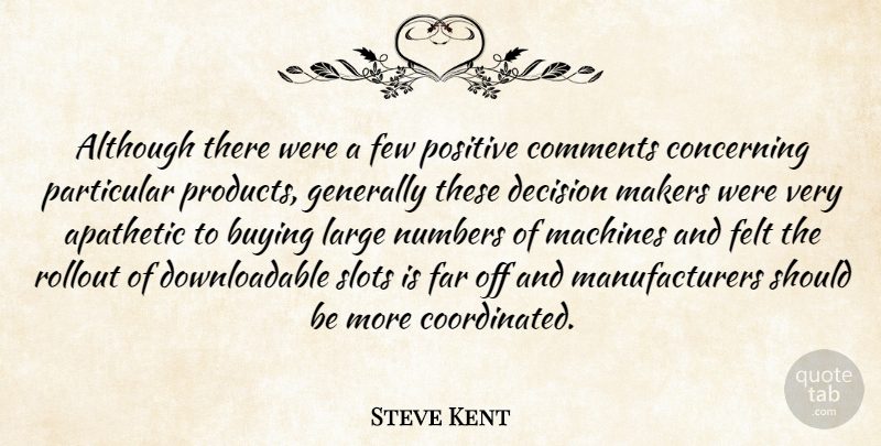 Steve Kent Quote About Although, Buying, Comments, Concerning, Decision: Although There Were A Few...